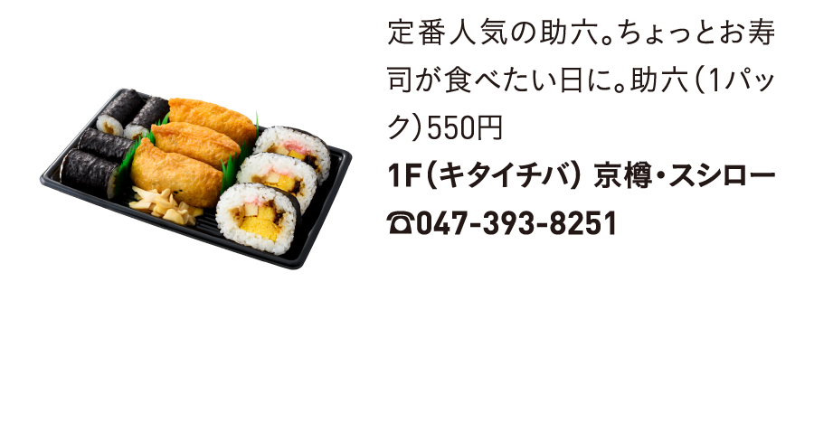 定番人気の助六。ちょっとお寿司が食べたい日に。助六（1パック）550円1F（キタイチバ） 京樽・スシロー☎047-393-8251
