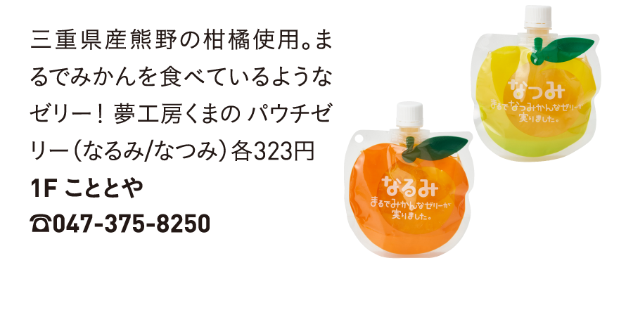 三重県産熊野の柑橘使用。まるでみかんを食べているようなゼリー！ 夢工房くまの パウチゼリー（なるみ/なつみ）各323円1F こととや☎047-375-8250